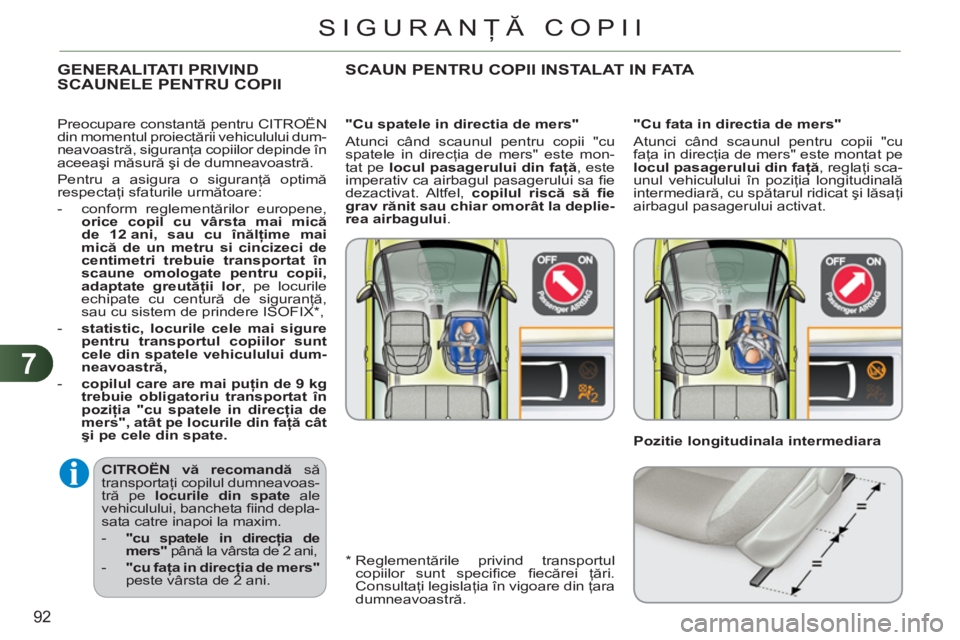 CITROEN C3 PICASSO 2012  Ghiduri De Utilizare (in Romanian) 7
92
SIGURANŢĂ COPII
 
 
CITROËN  
 
vă recomandă 
 să 
transportaţi copilul dumneavoas-
tră pe  locurile din spate 
 ale 
vehiculului, bancheta ﬁ ind depla-
sata catre inapoi la maxim. 
   