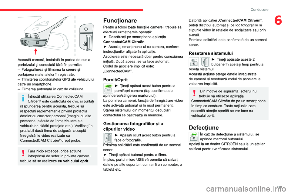 CITROEN C4 2021 Ghiduri De Utilizare (in Romanian) 101
Conducere
6
Această cameră, instalată în partea de sus a
parbrizului și conectată fără fir, permite:
–
Fotografierea și filmarea la cerere și
partajarea materialelor înregistrate CITROEN C4 2021 Ghiduri De Utilizare (in Romanian) 101
Conducere
6
Această cameră, instalată în partea de sus a
parbrizului și conectată fără fir, permite:
–
Fotografierea și filmarea la cerere și
partajarea materialelor înregistrate
