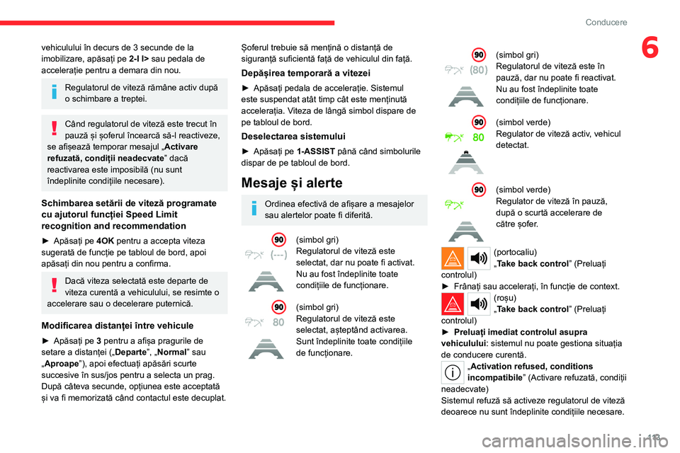 CITROEN C4 2021 Ghiduri De Utilizare (in Romanian) 11 3
Conducere
6vehiculului în decurs de 3 secunde de la
imobilizare, apăsați pe 2-I I>
sau pedala de
accelerație pentru a demara din nou.
Regulatorul de viteză rămâne activ după
o schimb CITROEN C4 2021 Ghiduri De Utilizare (in Romanian) 11 3
Conducere
6vehiculului în decurs de 3 secunde de la
imobilizare, apăsați pe 2-I I>
sau pedala de
accelerație pentru a demara din nou.
Regulatorul de viteză rămâne activ după
o schimb
