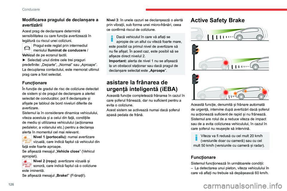 CITROEN C4 2021 Ghiduri De Utilizare (in Romanian) 126
Conducere
Modificarea pragului de declanșare a
avertizării
Acest prag de declanșare determină
sensibilitatea cu care funcția avertizează în
legătură cu riscul unei coliziuni.
Pragul es CITROEN C4 2021 Ghiduri De Utilizare (in Romanian) 126
Conducere
Modificarea pragului de declanșare a
avertizării
Acest prag de declanșare determină
sensibilitatea cu care funcția avertizează în
legătură cu riscul unei coliziuni.
Pragul es