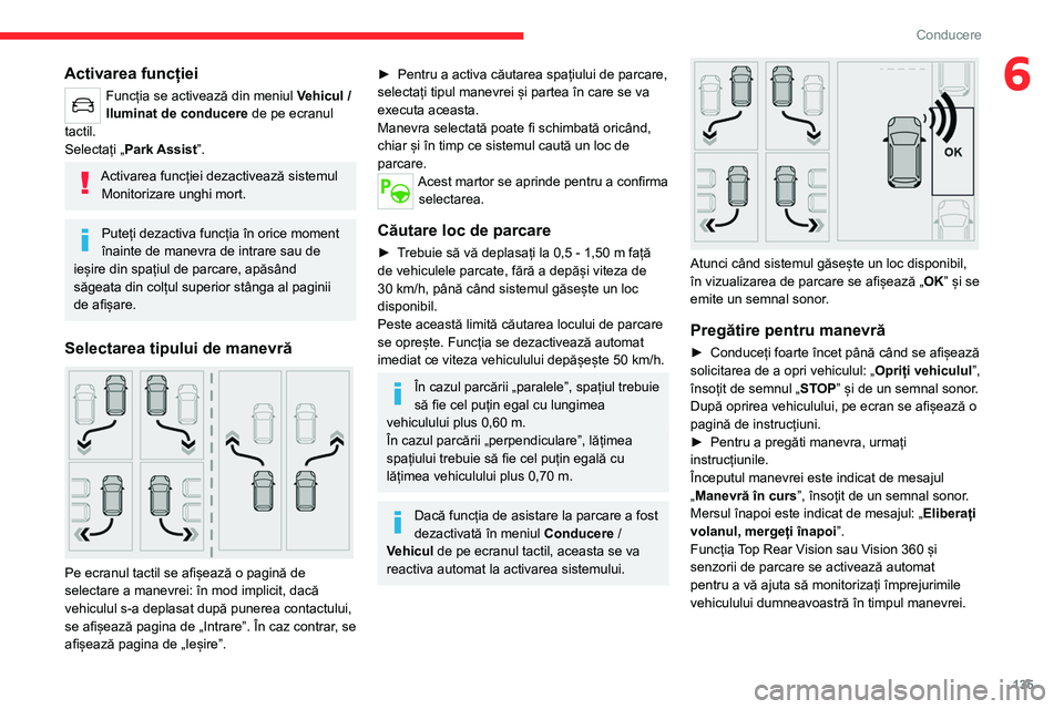 CITROEN C4 2021 Ghiduri De Utilizare (in Romanian) 135
Conducere
6Activarea funcției
Funcția se activează din meniul Vehicul /
Iluminat de conducere de pe ecranul
tactil.
Selectați „Park Assist”.
Activarea funcției dezactivează sistemul CITROEN C4 2021 Ghiduri De Utilizare (in Romanian) 135
Conducere
6Activarea funcției
Funcția se activează din meniul Vehicul /
Iluminat de conducere de pe ecranul
tactil.
Selectați „Park Assist”.
Activarea funcției dezactivează sistemul