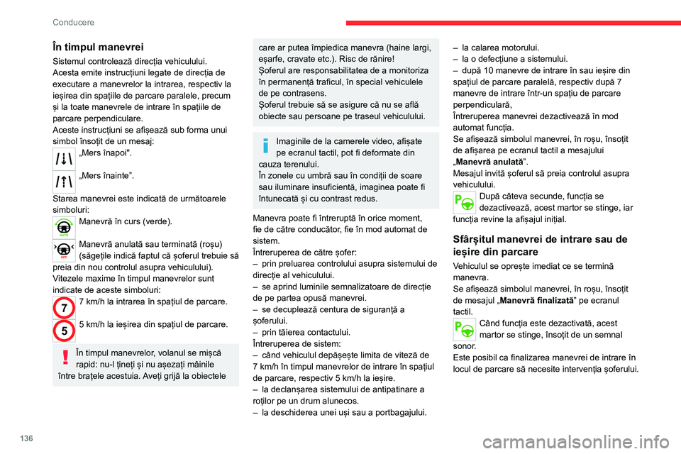 CITROEN C4 2021 Ghiduri De Utilizare (in Romanian) 136
Conducere
În timpul manevrei
Sistemul controlează direcția vehiculului.
Acesta emite instrucțiuni legate de direcția de
executare a manevrelor la intrarea, respectiv la
ieșirea din spa CITROEN C4 2021 Ghiduri De Utilizare (in Romanian) 136
Conducere
În timpul manevrei
Sistemul controlează direcția vehiculului.
Acesta emite instrucțiuni legate de direcția de
executare a manevrelor la intrarea, respectiv la
ieșirea din spa