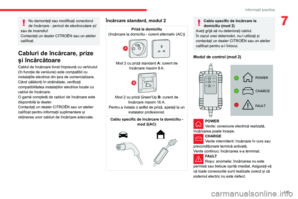 CITROEN C4 2021 Ghiduri De Utilizare (in Romanian) 143
Informații practice
7Nu demontați sau modificați conectorul
de încărcare - pericol de electrocutare și/
sau de incendiu!
Contactați un dealer CITROËN sau un atelier
calificat.
Cabluri de CITROEN C4 2021 Ghiduri De Utilizare (in Romanian) 143
Informații practice
7Nu demontați sau modificați conectorul
de încărcare - pericol de electrocutare și/
sau de incendiu!
Contactați un dealer CITROËN sau un atelier
calificat.
Cabluri de