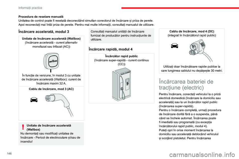 CITROEN C4 2021 Ghiduri De Utilizare (in Romanian) 146
Informații practice
Procedura de resetare manuală
Unitatea de control poate fi resetată deconectând simultan conectorul de încărcare și priza de perete.
Apoi reconectați mai întâi priza CITROEN C4 2021 Ghiduri De Utilizare (in Romanian) 146
Informații practice
Procedura de resetare manuală
Unitatea de control poate fi resetată deconectând simultan conectorul de încărcare și priza de perete.
Apoi reconectați mai întâi priza