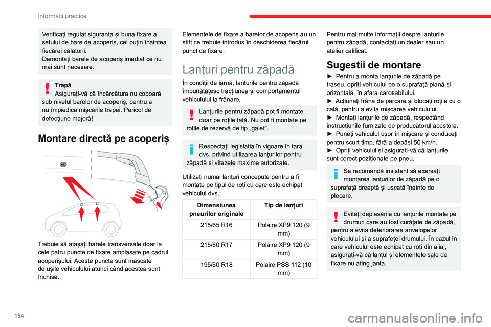 CITROEN C4 2021 Ghiduri De Utilizare (in Romanian) 154
Informații practice
Verificați regulat siguranța și buna fixare a
setului de bare de acoperiș, cel puțin înaintea
fiecărei călătorii.
Demontați barele de acoperiș imediat ce nu
mai CITROEN C4 2021 Ghiduri De Utilizare (in Romanian) 154
Informații practice
Verificați regulat siguranța și buna fixare a
setului de bare de acoperiș, cel puțin înaintea
fiecărei călătorii.
Demontați barele de acoperiș imediat ce nu
mai