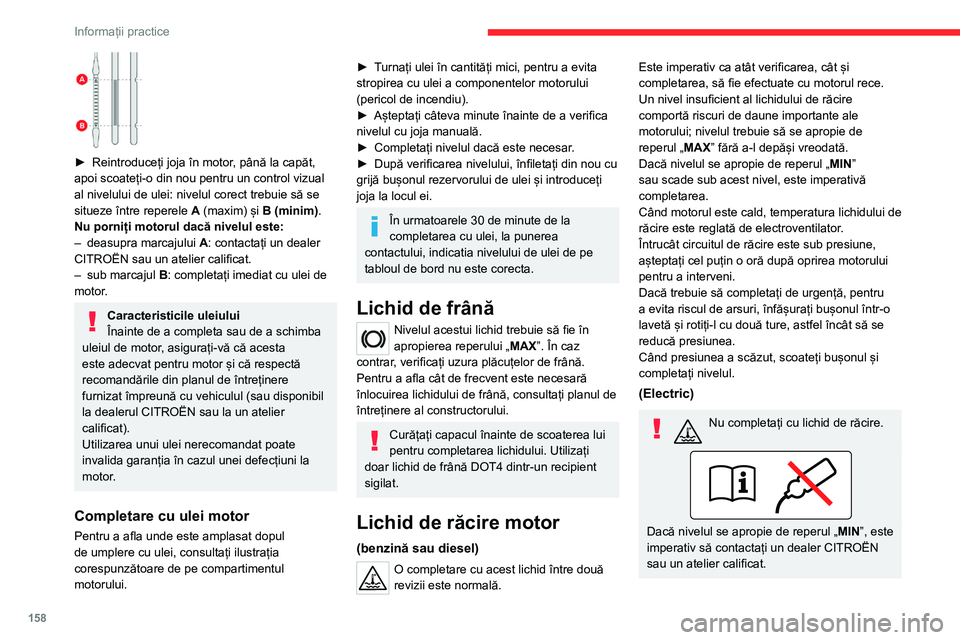 CITROEN C4 2021 Ghiduri De Utilizare (in Romanian) 158
Informații practice
► Reintroduceți joja în motor, până la capăt,
apoi scoateți-o din nou pentru un control vizual
al nivelului de ulei: nivelul corect trebuie să se
situeze între CITROEN C4 2021 Ghiduri De Utilizare (in Romanian) 158
Informații practice
► Reintroduceți joja în motor, până la capăt,
apoi scoateți-o din nou pentru un control vizual
al nivelului de ulei: nivelul corect trebuie să se
situeze între