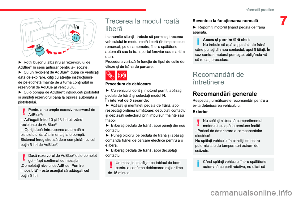 CITROEN C4 2021 Ghiduri De Utilizare (in Romanian) 163
Informații practice
7
► Rotiți bușonul albastru al rezervorului de
AdBlue® în sens antiorar pentru a-l scoate.
►
Cu un recipient de AdBlue®: după ce verificați
data de expirare, CITROEN C4 2021 Ghiduri De Utilizare (in Romanian) 163
Informații practice
7
► Rotiți bușonul albastru al rezervorului de
AdBlue® în sens antiorar pentru a-l scoate.
►
Cu un recipient de AdBlue®: după ce verificați
data de expirare,