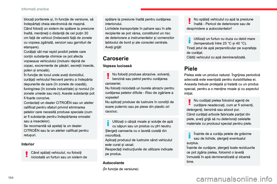CITROEN C4 2021 Ghiduri De Utilizare (in Romanian) 164
Informații practice
blocați portierele și, în funcție de versiune, să
îndepărtați cheia electronică de mașină.
Când folosiți un sistem de spălare la presiune
înaltă, mențineți CITROEN C4 2021 Ghiduri De Utilizare (in Romanian) 164
Informații practice
blocați portierele și, în funcție de versiune, să
îndepărtați cheia electronică de mașină.
Când folosiți un sistem de spălare la presiune
înaltă, mențineți