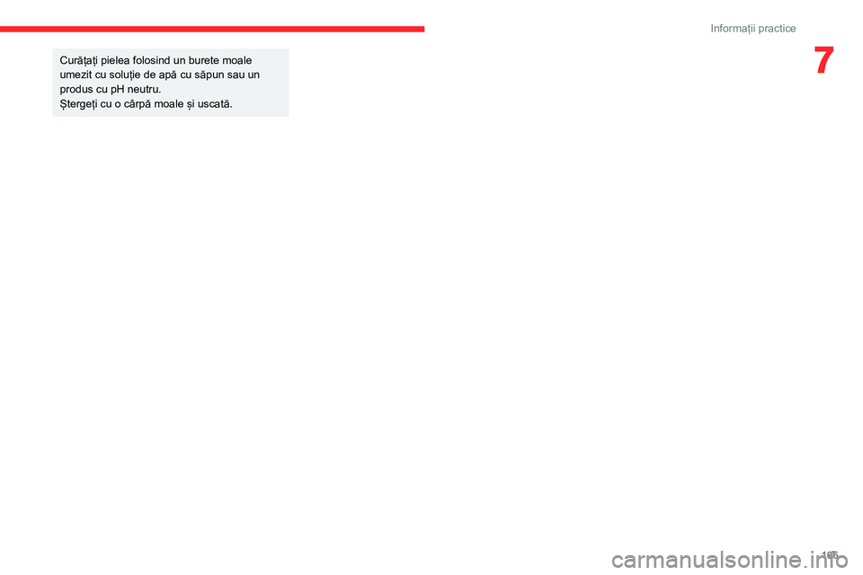 CITROEN C4 2021 Ghiduri De Utilizare (in Romanian) 165
Informații practice
7Curățați pielea folosind un burete moale
umezit cu soluție de apă cu săpun sau un
produs cu pH neutru.
Ștergeți cu o cârpă moale și uscată. CITROEN C4 2021 Ghiduri De Utilizare (in Romanian) 165
Informații practice
7Curățați pielea folosind un burete moale
umezit cu soluție de apă cu săpun sau un
produs cu pH neutru.
Ștergeți cu o cârpă moale și uscată.