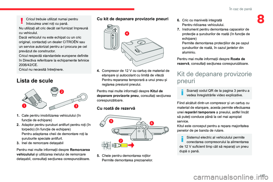 CITROEN C4 2021 Ghiduri De Utilizare (in Romanian) 167
În caz de pană
8Cricul trebuie utilizat numai pentru
înlocuirea unei roți cu pană.
Nu utilizați alt cric decât cel furnizat împreună
cu vehiculul.
Dacă vehiculul nu este echipat cu un CITROEN C4 2021 Ghiduri De Utilizare (in Romanian) 167
În caz de pană
8Cricul trebuie utilizat numai pentru
înlocuirea unei roți cu pană.
Nu utilizați alt cric decât cel furnizat împreună
cu vehiculul.
Dacă vehiculul nu este echipat cu un