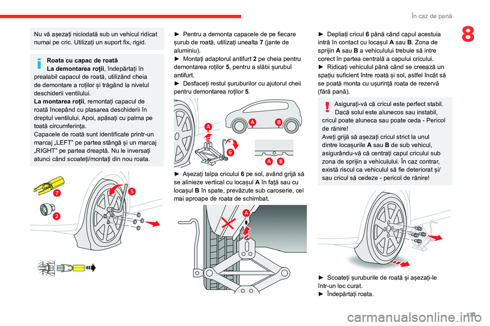 CITROEN C4 2021 Ghiduri De Utilizare (in Romanian) 171
În caz de pană
8Nu vă așezați niciodată sub un vehicul ridicat
numai pe cric. Utilizați un suport fix, rigid.
Roata cu capac de roată
La demontarea roții, îndepărtați în
prealabil c CITROEN C4 2021 Ghiduri De Utilizare (in Romanian) 171
În caz de pană
8Nu vă așezați niciodată sub un vehicul ridicat
numai pe cric. Utilizați un suport fix, rigid.
Roata cu capac de roată
La demontarea roții, îndepărtați în
prealabil c