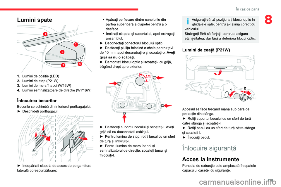 CITROEN C4 2021 Ghiduri De Utilizare (in Romanian) 175
În caz de pană
8Lumini spate
1.Lumini de poziție (LED)
2. Lumini de stop (P21W)
3. Lumini de mers înapoi (W16W)
4. Lumini semnalizatoare de direcție (WY16W)
Înlocuirea becurilor
Becurile CITROEN C4 2021 Ghiduri De Utilizare (in Romanian) 175
În caz de pană
8Lumini spate
1.Lumini de poziție (LED)
2. Lumini de stop (P21W)
3. Lumini de mers înapoi (W16W)
4. Lumini semnalizatoare de direcție (WY16W)
Înlocuirea becurilor
Becurile