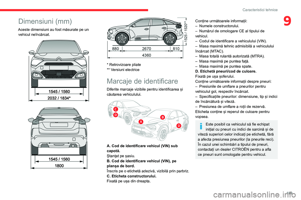 CITROEN C4 2021 Ghiduri De Utilizare (in Romanian) 189
Caracteristici tehnice
9Dimensiuni (mm)
Aceste dimensiuni au fost măsurate pe un vehicul neîncărcat.
* Retrovizoare pliate
** Versiuni electrice
Marcaje de identificare
Diferite mar CITROEN C4 2021 Ghiduri De Utilizare (in Romanian) 189
Caracteristici tehnice
9Dimensiuni (mm)
Aceste dimensiuni au fost măsurate pe un vehicul neîncărcat.
* Retrovizoare pliate
** Versiuni electrice
Marcaje de identificare
Diferite mar