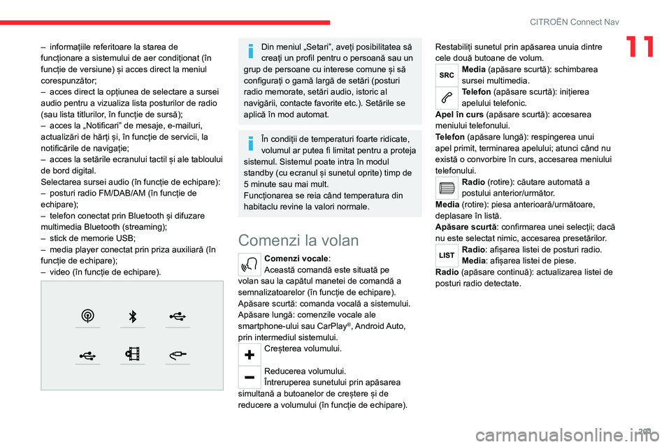 CITROEN C4 2021  Ghiduri De Utilizare (in Romanian) 201
CITROËN Connect Nav
11– informațiile referitoare la starea de 
funcționare a sistemului de aer condiționat (în 
funcție de versiune) și acces direct la meniul 
corespunzător;
–
 
acces
