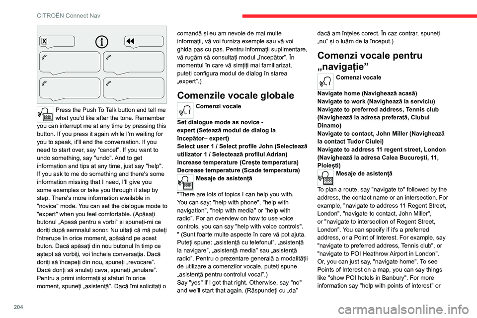 CITROEN C4 2021 Ghiduri De Utilizare (in Romanian) 204
CITROËN Connect Nav
Press the Push To Talk button and tell me
what you'd like after the tone. Remember
you can interrupt me at any time by pressing this
button. If you press it again whi CITROEN C4 2021 Ghiduri De Utilizare (in Romanian) 204
CITROËN Connect Nav
Press the Push To Talk button and tell me
what you'd like after the tone. Remember
you can interrupt me at any time by pressing this
button. If you press it again whi