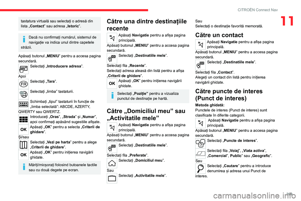 CITROEN C4 2021 Ghiduri De Utilizare (in Romanian) 209
CITROËN Connect Nav
11tastatura virtuală sau selectați o adresă din
lista „Contact” sau adresa „Istoric”.
Dacă nu confirmați numărul, sistemul de
navigație va indica unul dintre CITROEN C4 2021 Ghiduri De Utilizare (in Romanian) 209
CITROËN Connect Nav
11tastatura virtuală sau selectați o adresă din
lista „Contact” sau adresa „Istoric”.
Dacă nu confirmați numărul, sistemul de
navigație va indica unul dintre