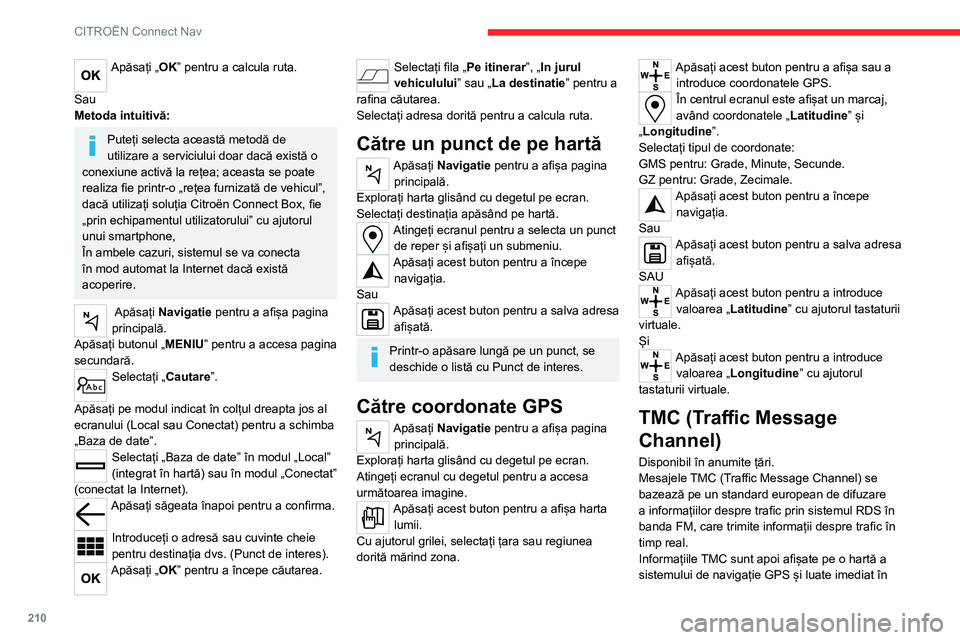 CITROEN C4 2021 Ghiduri De Utilizare (in Romanian) 210
CITROËN Connect Nav
Apăsați „OK” pentru a calcula ruta.
Sau
Metoda intuitivă:
Puteți selecta această metodă de
utilizare a serviciului doar dacă există o
conexiune activă la rețe CITROEN C4 2021 Ghiduri De Utilizare (in Romanian) 210
CITROËN Connect Nav
Apăsați „OK” pentru a calcula ruta.
Sau
Metoda intuitivă:
Puteți selecta această metodă de
utilizare a serviciului doar dacă există o
conexiune activă la rețe