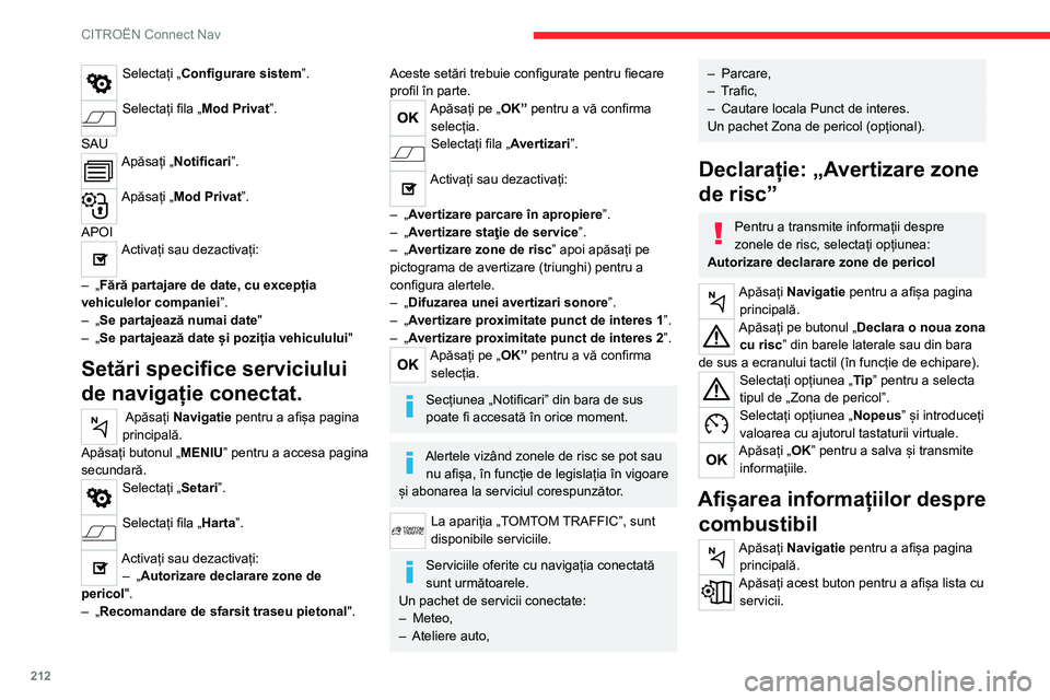 CITROEN C4 2021 Ghiduri De Utilizare (in Romanian) 212
CITROËN Connect Nav
Selectați „Configurare sistem”.
Selectați fila „Mod Privat”.
SAU
Apăsați „Notificari”.
Apăsați „Mod Privat”.
APOI
Activați sau dezactivați:
–
CITROEN C4 2021 Ghiduri De Utilizare (in Romanian) 212
CITROËN Connect Nav
Selectați „Configurare sistem”.
Selectați fila „Mod Privat”.
SAU
Apăsați „Notificari”.
Apăsați „Mod Privat”.
APOI
Activați sau dezactivați:
–