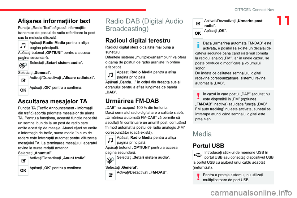 CITROEN C4 2021 Ghiduri De Utilizare (in Romanian) 217
CITROËN Connect Nav
11Afișarea informațiilor text
Funcția „Radio Text” afișează informațiile
transmise de postul de radio referitoare la post
sau la melodia difuzată.
Apăsați Radio CITROEN C4 2021 Ghiduri De Utilizare (in Romanian) 217
CITROËN Connect Nav
11Afișarea informațiilor text
Funcția „Radio Text” afișează informațiile
transmise de postul de radio referitoare la post
sau la melodia difuzată.
Apăsați Radio