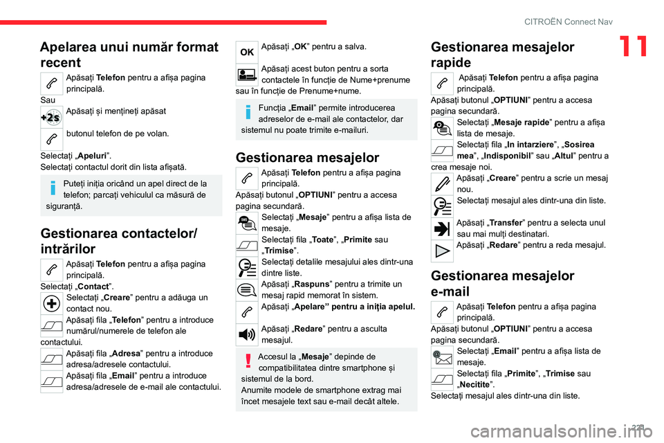 CITROEN C4 2021 Ghiduri De Utilizare (in Romanian) 221
CITROËN Connect Nav
11Apelarea unui număr format recent
Apăsați Telefon pentru a afișa pagina
principală.
Sau
Apăsați și mențineți apăsat
butonul telefon de pe volan.
Selectați „ CITROEN C4 2021 Ghiduri De Utilizare (in Romanian) 221
CITROËN Connect Nav
11Apelarea unui număr format recent
Apăsați Telefon pentru a afișa pagina
principală.
Sau
Apăsați și mențineți apăsat
butonul telefon de pe volan.
Selectați „