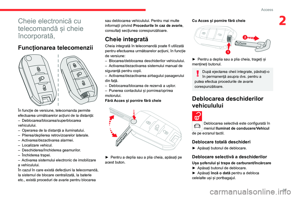 CITROEN C4 2021 Ghiduri De Utilizare (in Romanian) 27
Access
2Cheie electronică cu
telecomandă și cheie
încorporată,
Funcționarea telecomenzii
În funcție de versiune, telecomanda permite
efectuarea următoarelor acțiuni de la distanț CITROEN C4 2021 Ghiduri De Utilizare (in Romanian) 27
Access
2Cheie electronică cu
telecomandă și cheie
încorporată,
Funcționarea telecomenzii
În funcție de versiune, telecomanda permite
efectuarea următoarelor acțiuni de la distanț