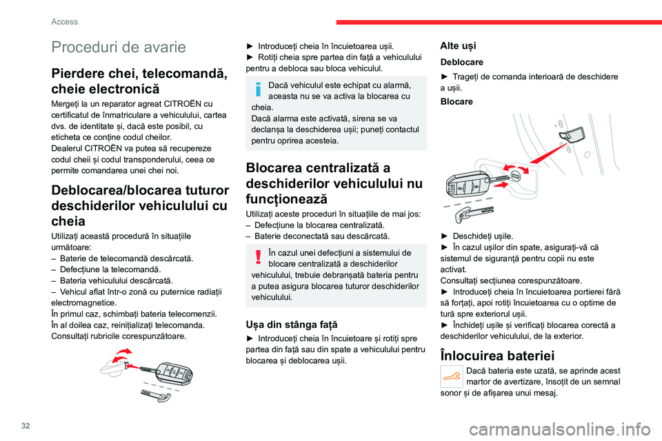 CITROEN C4 2021  Ghiduri De Utilizare (in Romanian) 32
Access 
Proceduri de avarie
Pierdere chei, telecomandă, 
cheie electronică
Mergeți la un reparator agreat CITROËN cu 
certificatul de înmatriculare a vehiculului, cartea 
dvs. de identitate ș