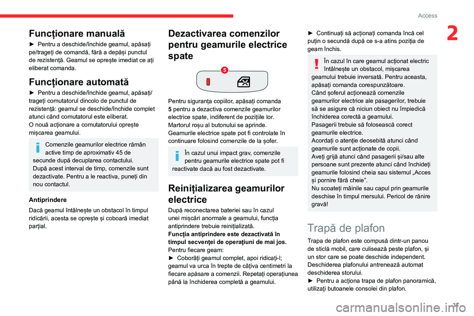 CITROEN C4 2021  Ghiduri De Utilizare (in Romanian) 37
Access 
2Funcționare manuală
► Pentru a deschide/închide geamul, apăsați 
pe/trageți de comandă, fără a depăși punctul 
de rezistență. Geamul se oprește imediat ce ați 
eliberat co