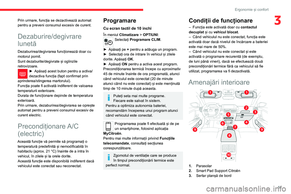 CITROEN C4 2021 Ghiduri De Utilizare (in Romanian) 51
Ergonomie și confort
3Prin urmare, funcția se dezactivează automat
pentru a preveni consumul excesiv de curent.
Dezaburire/degivrare
lunetă
Dezaburirea/degivrarea funcționează doar cu
moto CITROEN C4 2021 Ghiduri De Utilizare (in Romanian) 51
Ergonomie și confort
3Prin urmare, funcția se dezactivează automat
pentru a preveni consumul excesiv de curent.
Dezaburire/degivrare
lunetă
Dezaburirea/degivrarea funcționează doar cu
moto