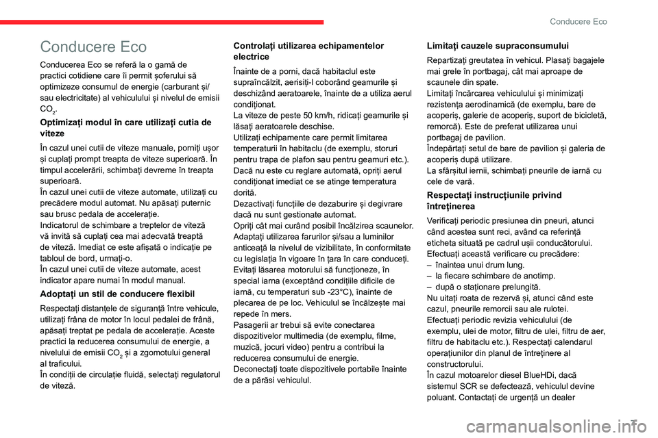 CITROEN C4 2021  Ghiduri De Utilizare (in Romanian) 7
Conducere Eco
Conducere Eco
Conducerea Eco se referă la o gamă de 
practici cotidiene care îi permit șoferului să 
optimizeze consumul de energie (carburant și/
sau electricitate) al vehiculul