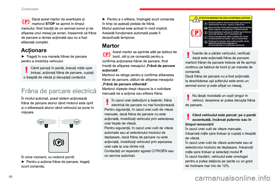 CITROEN C4 2021 Ghiduri De Utilizare (in Romanian) 90
Conducere
Dacă acest martor de avertizare și
martorul STOP se aprind în timpul
mersului, fiind însoțiți de un semnal sonor și de
afișarea unui mesaj pe ecran, înseamnă că frâna
de p CITROEN C4 2021 Ghiduri De Utilizare (in Romanian) 90
Conducere
Dacă acest martor de avertizare și
martorul STOP se aprind în timpul
mersului, fiind însoțiți de un semnal sonor și de
afișarea unui mesaj pe ecran, înseamnă că frâna
de p