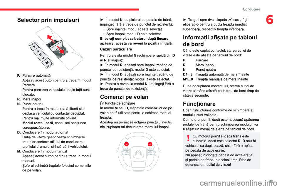 CITROEN C4 2021 Ghiduri De Utilizare (in Romanian) 93
Conducere
6Selector prin impulsuri
P.Parcare automată
Apăsați acest buton pentru a trece în modul
Parcare.
Pentru parcarea vehiculului: roțile față sunt
blocate.
R. Mers înapoi
N. Punc CITROEN C4 2021 Ghiduri De Utilizare (in Romanian) 93
Conducere
6Selector prin impulsuri
P.Parcare automată
Apăsați acest buton pentru a trece în modul
Parcare.
Pentru parcarea vehiculului: roțile față sunt
blocate.
R. Mers înapoi
N. Punc