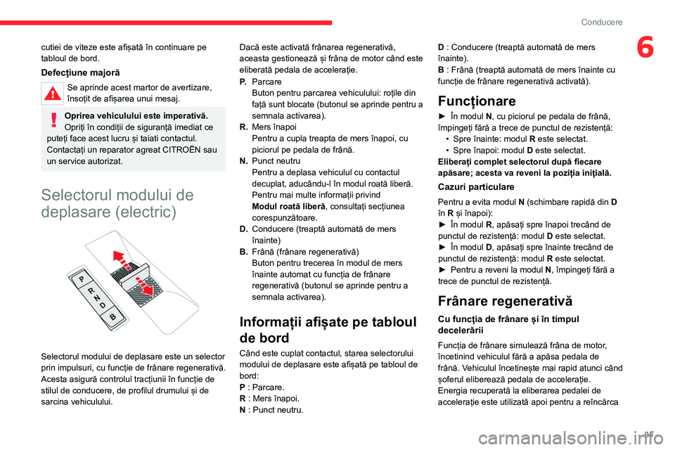 CITROEN C4 2021 Ghiduri De Utilizare (in Romanian) 95
Conducere
6cutiei de viteze este afișată în continuare pe
tabloul de bord.
Defecțiune majoră
Se aprinde acest martor de avertizare,
însoțit de afișarea unui mesaj.
Oprirea vehiculului est CITROEN C4 2021 Ghiduri De Utilizare (in Romanian) 95
Conducere
6cutiei de viteze este afișată în continuare pe
tabloul de bord.
Defecțiune majoră
Se aprinde acest martor de avertizare,
însoțit de afișarea unui mesaj.
Oprirea vehiculului est