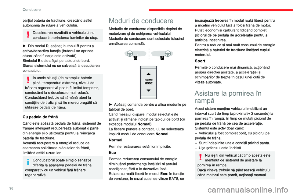 CITROEN C4 2021 Ghiduri De Utilizare (in Romanian) 96
Conducere
parțial bateria de tracțiune, crescând astfel
autonomia de rulare a vehiculului.
Decelerarea rezultată a vehiculului nu
conduce la aprinderea luminilor de stop.
►
Din modul D
CITROEN C4 2021 Ghiduri De Utilizare (in Romanian) 96
Conducere
parțial bateria de tracțiune, crescând astfel
autonomia de rulare a vehiculului.
Decelerarea rezultată a vehiculului nu
conduce la aprinderea luminilor de stop.
►
Din modul D