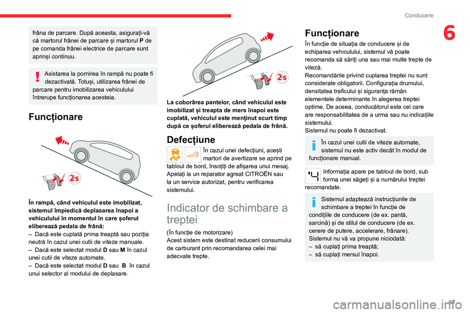 CITROEN C4 2021 Ghiduri De Utilizare (in Romanian) 97
Conducere
6frâna de parcare. După aceasta, asigurați-vă
că martorul frânei de parcare și martorul P de
pe comanda frânei electrice de parcare sunt
aprinși continuu.
Asistarea la pornire CITROEN C4 2021 Ghiduri De Utilizare (in Romanian) 97
Conducere
6frâna de parcare. După aceasta, asigurați-vă
că martorul frânei de parcare și martorul P de
pe comanda frânei electrice de parcare sunt
aprinși continuu.
Asistarea la pornire