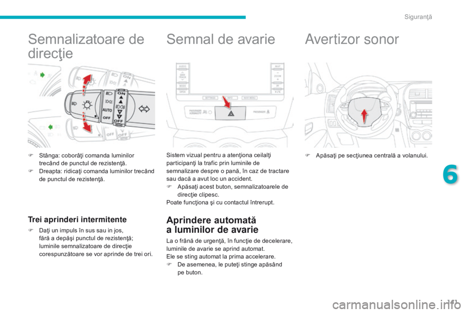 CITROEN C4 AIRCROSS 2016 Ghiduri De Utilizare (in Romanian) 141
C4-Aircross_ro_Chap06_securite_ed01-2014
Semnalizatoare de
direcţie
F Stânga: coborâţi comanda luminilor trecând de punctul de rezistenţă.
F
D
reapta: ridicaţi comanda luminilor trecâ CITROEN C4 AIRCROSS 2016 Ghiduri De Utilizare (in Romanian) 141
C4-Aircross_ro_Chap06_securite_ed01-2014
Semnalizatoare de
direcţie
F Stânga: coborâţi comanda luminilor trecând de punctul de rezistenţă.
F
D
reapta: ridicaţi comanda luminilor trecâ
