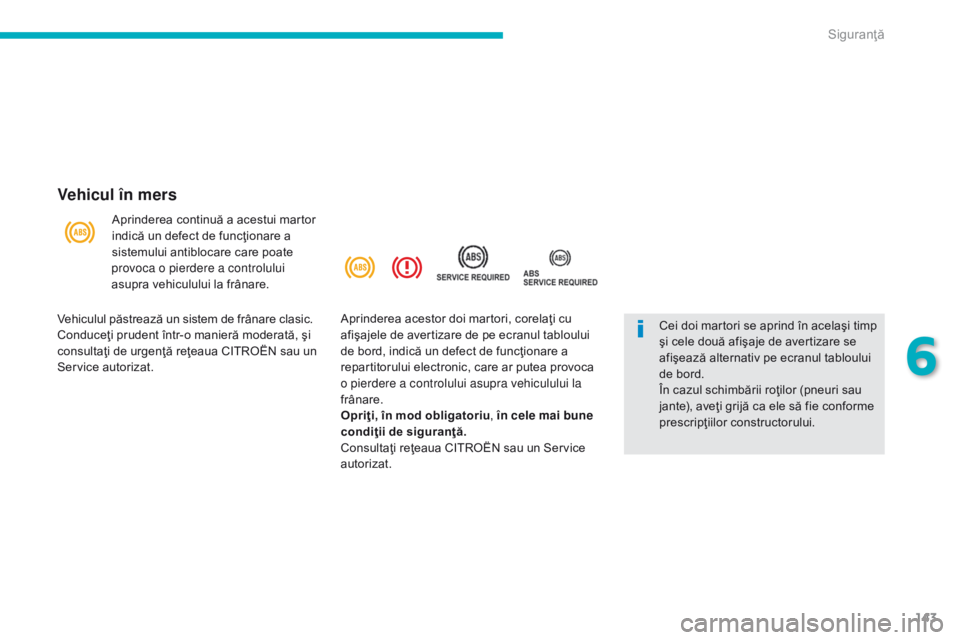 CITROEN C4 AIRCROSS 2016 Ghiduri De Utilizare (in Romanian) 143
C4-Aircross_ro_Chap06_securite_ed01-2014
Vehicul în mers
Aprinderea continuă a acestui martor
indică un defect de funcţionare a
sistemului antiblocare care poate
provoca o pierdere a contro CITROEN C4 AIRCROSS 2016 Ghiduri De Utilizare (in Romanian) 143
C4-Aircross_ro_Chap06_securite_ed01-2014
Vehicul în mers
Aprinderea continuă a acestui martor
indică un defect de funcţionare a
sistemului antiblocare care poate
provoca o pierdere a contro