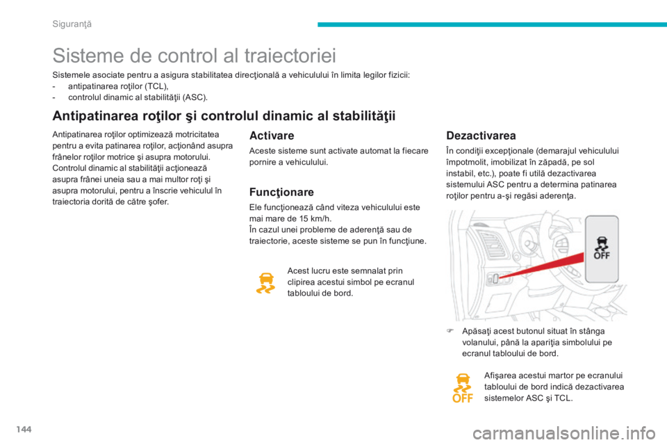 CITROEN C4 AIRCROSS 2016 Ghiduri De Utilizare (in Romanian) 144
C4-Aircross_ro_Chap06_securite_ed01-2014
Sistemele asociate pentru a asigura stabilitatea direcţională a vehiculului în limita legilor fizicii:
- antipatinarea roţilor (TCL),
-
c
ontrolul d CITROEN C4 AIRCROSS 2016 Ghiduri De Utilizare (in Romanian) 144
C4-Aircross_ro_Chap06_securite_ed01-2014
Sistemele asociate pentru a asigura stabilitatea direcţională a vehiculului în limita legilor fizicii:
- antipatinarea roţilor (TCL),
-
c
ontrolul d
