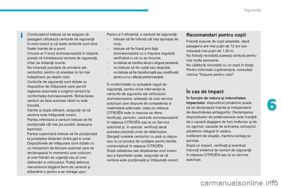 CITROEN C4 AIRCROSS 2016 Ghiduri De Utilizare (in Romanian) 149
C4-Aircross_ro_Chap06_securite_ed01-2014
Conducatorul trebuie să se asigure că
pasagerii utilizează centurile de siguranţă
în mod corect şi că toate centurile sunt bine
fixate înainte CITROEN C4 AIRCROSS 2016 Ghiduri De Utilizare (in Romanian) 149
C4-Aircross_ro_Chap06_securite_ed01-2014
Conducatorul trebuie să se asigure că
pasagerii utilizează centurile de siguranţă
în mod corect şi că toate centurile sunt bine
fixate înainte