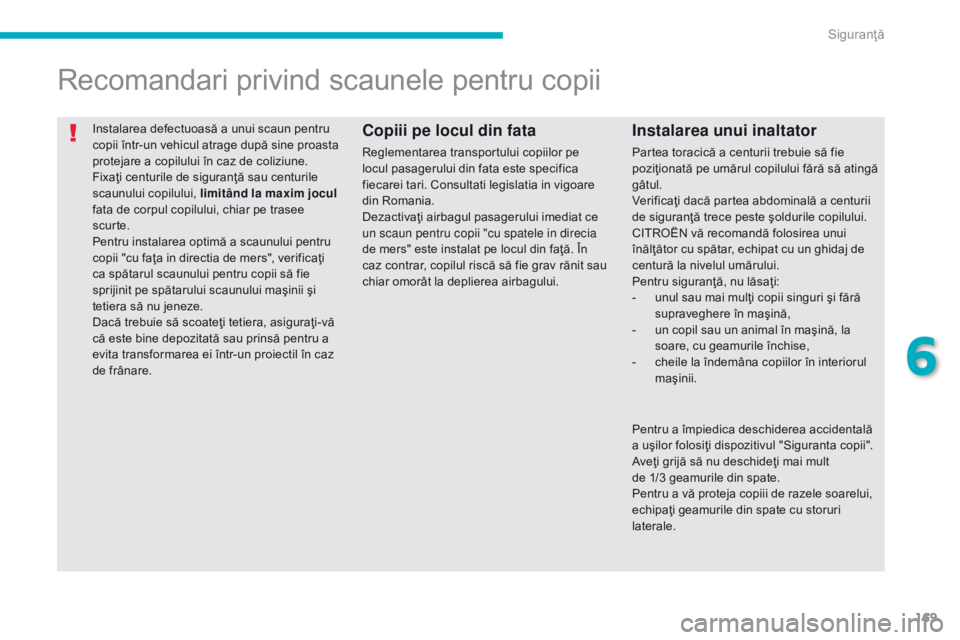 CITROEN C4 AIRCROSS 2016 Ghiduri De Utilizare (in Romanian) 169
C4-Aircross_ro_Chap06_securite_ed01-2014
Instalarea defectuoasă a unui scaun pentru
copii într-un vehicul atrage după sine proasta
protejare a copilului în caz de coliziune.
Fixaţi centuril CITROEN C4 AIRCROSS 2016 Ghiduri De Utilizare (in Romanian) 169
C4-Aircross_ro_Chap06_securite_ed01-2014
Instalarea defectuoasă a unui scaun pentru
copii într-un vehicul atrage după sine proasta
protejare a copilului în caz de coliziune.
Fixaţi centuril