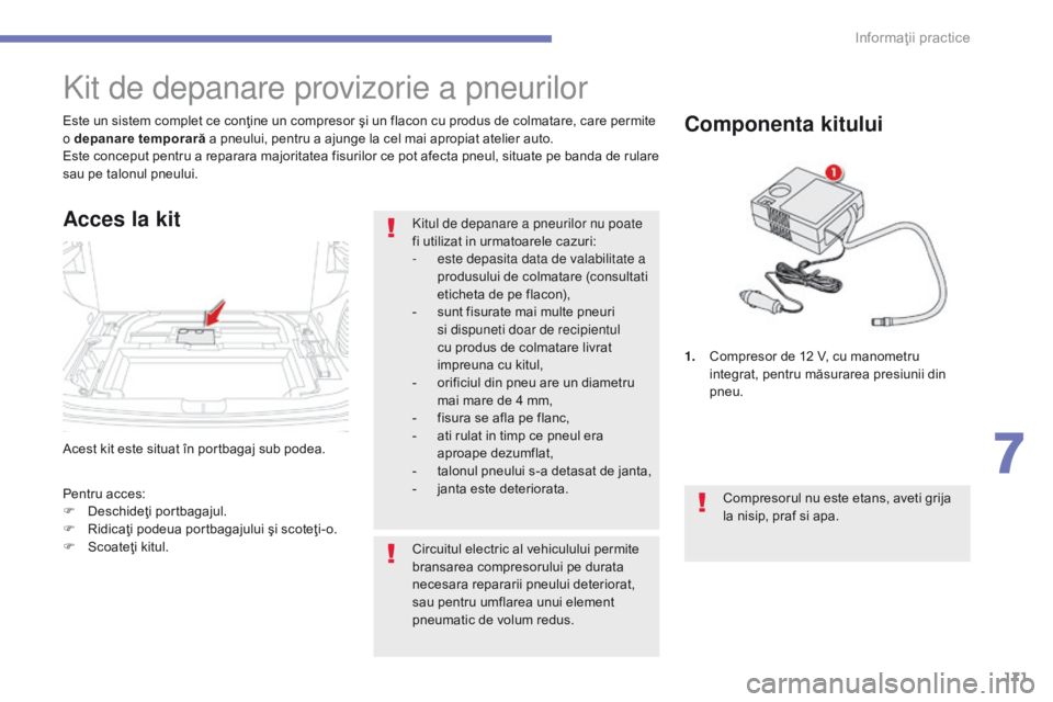 CITROEN C4 AIRCROSS 2016 Ghiduri De Utilizare (in Romanian) 171
C4-Aircross_ro_Chap07_info-pratiques_ed01-2014
Acest kit este situat în portbagaj sub podea. Este un sistem complet ce conţine un compresor şi un flacon cu produs de colmatare, care permite
o CITROEN C4 AIRCROSS 2016 Ghiduri De Utilizare (in Romanian) 171
C4-Aircross_ro_Chap07_info-pratiques_ed01-2014
Acest kit este situat în portbagaj sub podea. Este un sistem complet ce conţine un compresor şi un flacon cu produs de colmatare, care permite
o