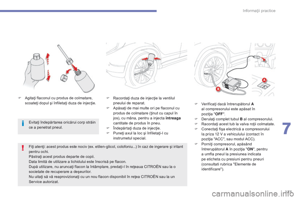 CITROEN C4 AIRCROSS 2016 Ghiduri De Utilizare (in Romanian) 173
C4-Aircross_ro_Chap07_info-pratiques_ed01-2014
F Racordaţi duza de injecţie la ventilul pneului de reparat.
F
A
păsaţi de mai multe ori pe flaconul cu
produs de colmatare (Å£inut cu capul CITROEN C4 AIRCROSS 2016 Ghiduri De Utilizare (in Romanian) 173
C4-Aircross_ro_Chap07_info-pratiques_ed01-2014
F Racordaţi duza de injecţie la ventilul pneului de reparat.
F
A
păsaţi de mai multe ori pe flaconul cu
produs de colmatare (Å£inut cu capul