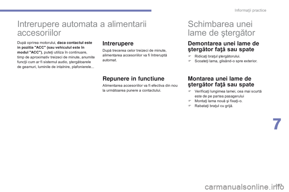 CITROEN C4 AIRCROSS 2016 Ghiduri De Utilizare (in Romanian) 197
C4-Aircross_ro_Chap07_info-pratiques_ed01-2014
Demontarea unei lame de
ştergător faţă sau spate
F Ridicaţi braţul ştergătorului.
F S coateţi lama, glisând-o spre exterior.
Schimbarea un CITROEN C4 AIRCROSS 2016 Ghiduri De Utilizare (in Romanian) 197
C4-Aircross_ro_Chap07_info-pratiques_ed01-2014
Demontarea unei lame de
ştergător faţă sau spate
F Ridicaţi braţul ştergătorului.
F S coateţi lama, glisând-o spre exterior.
Schimbarea un