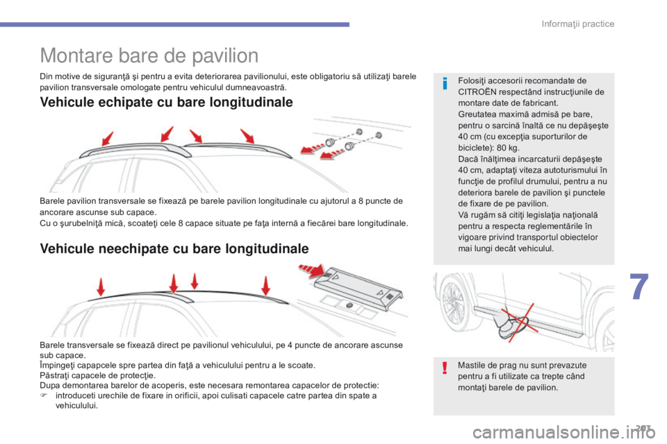 CITROEN C4 AIRCROSS 2016 Ghiduri De Utilizare (in Romanian) 203
C4-Aircross_ro_Chap07_info-pratiques_ed01-2014
Montare bare de pavilion
Barele pavilion transversale se fixează pe barele pavilion longitudinale cu ajutorul a 8 puncte de
ancorare ascunse sub ca CITROEN C4 AIRCROSS 2016 Ghiduri De Utilizare (in Romanian) 203
C4-Aircross_ro_Chap07_info-pratiques_ed01-2014
Montare bare de pavilion
Barele pavilion transversale se fixează pe barele pavilion longitudinale cu ajutorul a 8 puncte de
ancorare ascunse sub ca