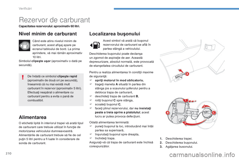 CITROEN C4 AIRCROSS 2016 Ghiduri De Utilizare (in Romanian) 210
C4-Aircross_ro_Chap08_verifications_ed01-2014
De îndată ce simbolul clipeşte rapid
(aproximativ de două ori pe secundă),
înseamnă că nu mai există mult
carburant în rezervor (aproxima CITROEN C4 AIRCROSS 2016 Ghiduri De Utilizare (in Romanian) 210
C4-Aircross_ro_Chap08_verifications_ed01-2014
De îndată ce simbolul clipeşte rapid
(aproximativ de două ori pe secundă),
înseamnă că nu mai există mult
carburant în rezervor (aproxima