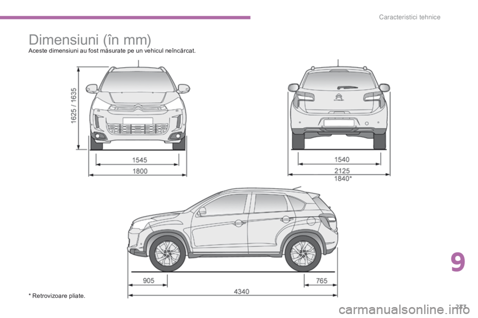 CITROEN C4 AIRCROSS 2016 Ghiduri De Utilizare (in Romanian) 233
C4-Aircross_ro_Chap09_caracteristiques-techniques_ed01-2014
Dimensiuni (în mm)Aceste dimensiuni au fost măsurate pe un vehicul neîncărcat.
* Retrovizoare pliate.
9
C CITROEN C4 AIRCROSS 2016 Ghiduri De Utilizare (in Romanian) 233
C4-Aircross_ro_Chap09_caracteristiques-techniques_ed01-2014
Dimensiuni (în mm)Aceste dimensiuni au fost măsurate pe un vehicul neîncărcat.
* Retrovizoare pliate.
9
C