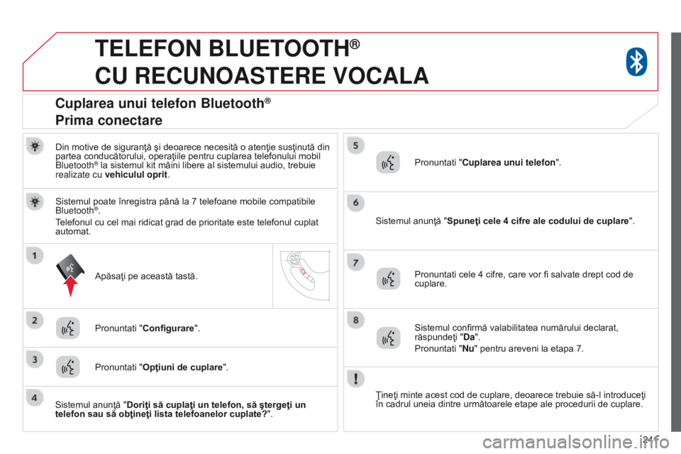 CITROEN C4 AIRCROSS 2016  Ghiduri De Utilizare (in Romanian) 241
TELEFON BLUETOOTH®  
CU

 
RECUNOASTERE
 
VOCALA
Din motive de siguranţă şi deoarece necesită o atenţie susţinută din 
partea conducătorului, operaţiile pentru cuplarea telefonului mobil