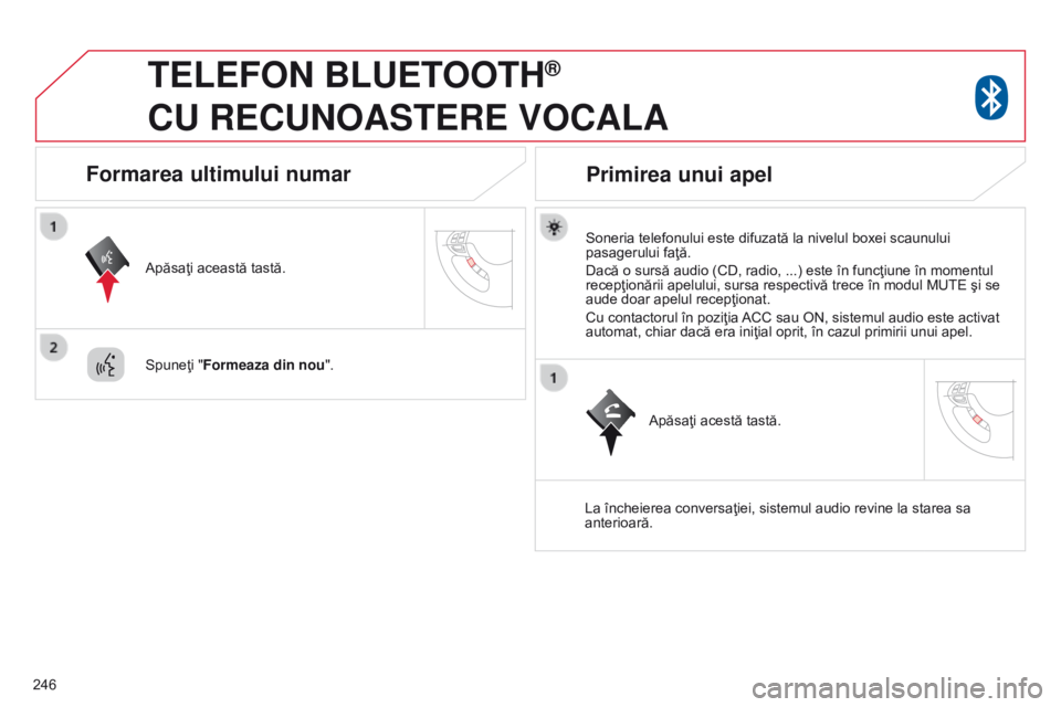 CITROEN C4 AIRCROSS 2016 Ghiduri De Utilizare (in Romanian) 246
TELEFON BLUETOOTH®
CU
RECUNOASTERE
VOCALA
Soneria telefonului este difuzată la nivelul boxei scaunului
pasagerului faţă.
Dacă o sursă audio (CD, radio, ...) este în funcţiune în m CITROEN C4 AIRCROSS 2016 Ghiduri De Utilizare (in Romanian) 246
TELEFON BLUETOOTH®
CU
RECUNOASTERE
VOCALA
Soneria telefonului este difuzată la nivelul boxei scaunului
pasagerului faţă.
Dacă o sursă audio (CD, radio, ...) este în funcţiune în m