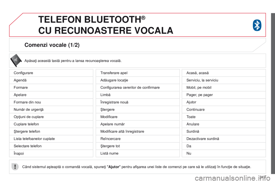 CITROEN C4 AIRCROSS 2016 Ghiduri De Utilizare (in Romanian) 247
Comenzi vocale (1/2)
Configurare
Agendă
Formare
Apelare
Formare din nou
Număr de urgenţă
Opţiuni de cuplare
Cuplare telefon
Ştergere telefon
Lista telefoanelor cuplate
Selectare telefon
Îna CITROEN C4 AIRCROSS 2016 Ghiduri De Utilizare (in Romanian) 247
Comenzi vocale (1/2)
Configurare
Agendă
Formare
Apelare
Formare din nou
Număr de urgenţă
Opţiuni de cuplare
Cuplare telefon
Ştergere telefon
Lista telefoanelor cuplate
Selectare telefon
Îna