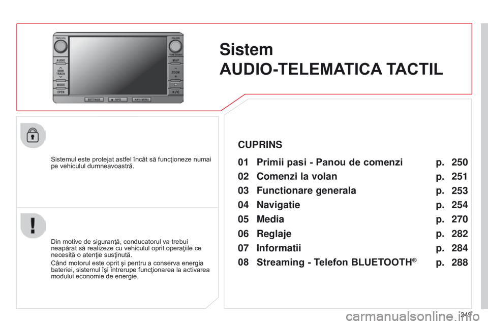 CITROEN C4 AIRCROSS 2016 Ghiduri De Utilizare (in Romanian) 249
C4-Aircross_ro_Chap10b_Mitsu6_ed01-2014
Sistem
AUDIO-TELEMATICA TACTIL
Sistemul este protejat astfel încât să funcţioneze numai
pe vehiculul dumneavoastră.01 Primii pasi - Panou de comenzi CITROEN C4 AIRCROSS 2016 Ghiduri De Utilizare (in Romanian) 249
C4-Aircross_ro_Chap10b_Mitsu6_ed01-2014
Sistem
AUDIO-TELEMATICA TACTIL
Sistemul este protejat astfel încât să funcţioneze numai
pe vehiculul dumneavoastră.01 Primii pasi - Panou de comenzi