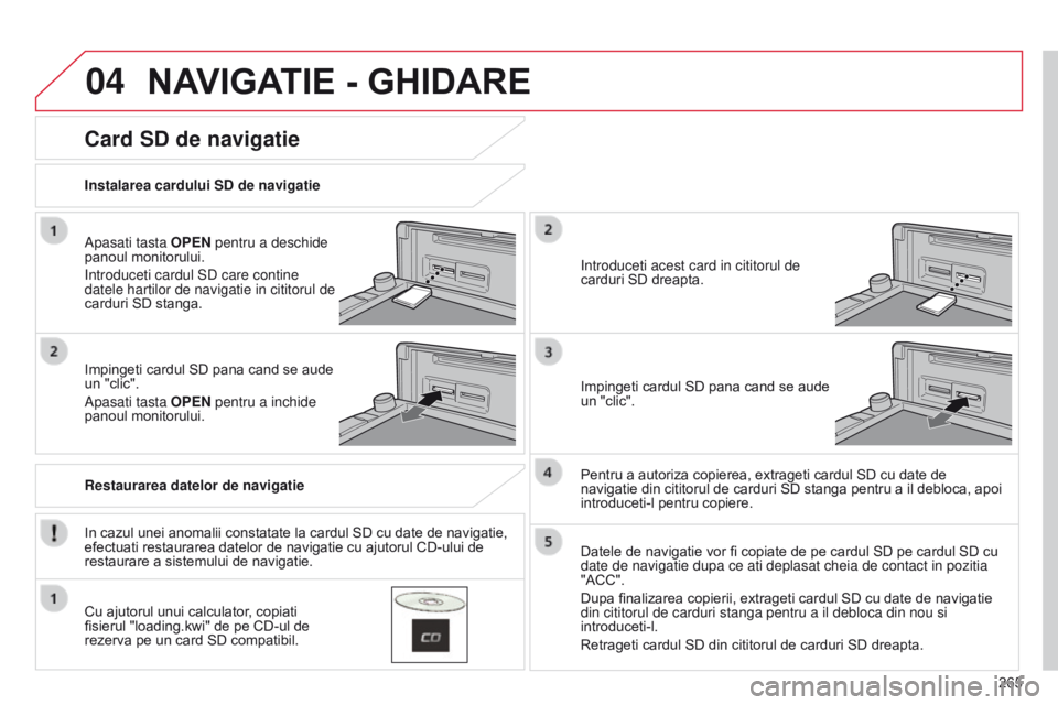 CITROEN C4 AIRCROSS 2016 Ghiduri De Utilizare (in Romanian) 04
265
C4-Aircross_ro_Chap10b_Mitsu6_ed01-2014
NAVIGATIE - GHIDARE
Apasati tasta OPEN pentru a deschide
panoul monitorului.
i
ntroduceti cardul S d care contine
datele hartilor de navigatie in citi CITROEN C4 AIRCROSS 2016 Ghiduri De Utilizare (in Romanian) 04
265
C4-Aircross_ro_Chap10b_Mitsu6_ed01-2014
NAVIGATIE - GHIDARE
Apasati tasta OPEN pentru a deschide
panoul monitorului.
i
ntroduceti cardul S d care contine
datele hartilor de navigatie in citi